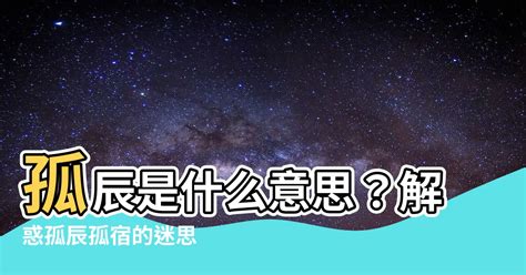 孤辰 意思|【孤辰 意思】孤辰寡宿的殘忍真相：看懂命盤，化解孤獨運命！